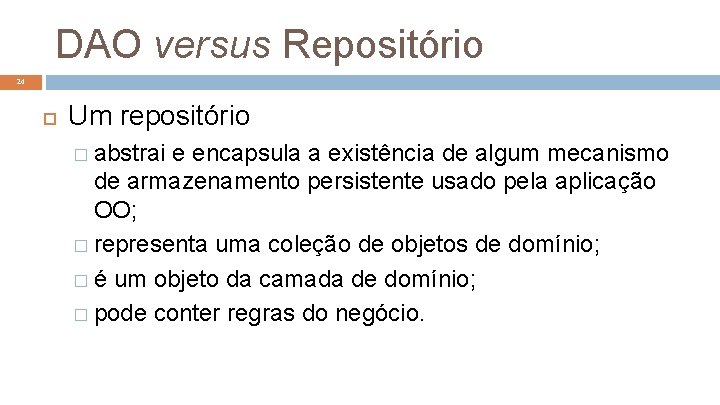 DAO versus Repositório 24 Um repositório � abstrai e encapsula a existência de algum