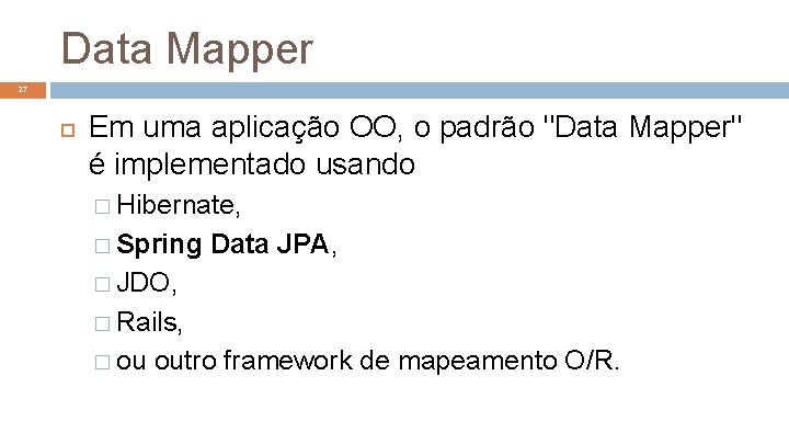 Data Mapper 27 Em uma aplicação OO, o padrão "Data Mapper" é implementado usando