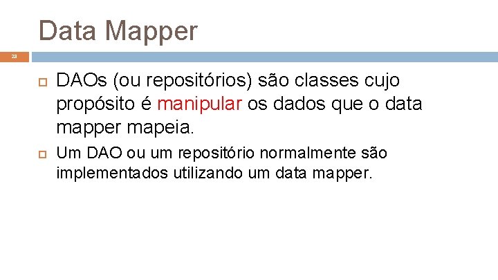 Data Mapper 28 DAOs (ou repositórios) são classes cujo propósito é manipular os dados