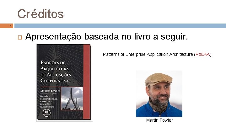 Créditos 3 Apresentação baseada no livro a seguir. Patterns of Enterprise Application Architecture (Po.