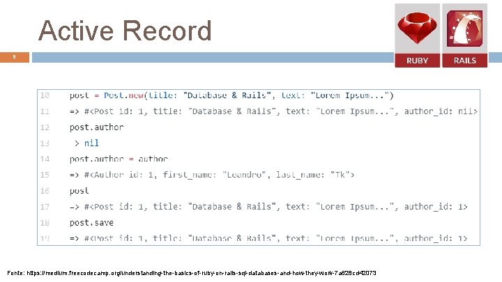 Active Record 9 Fonte: https: //medium. freecodecamp. org/understanding-the-basics-of-ruby-on-rails-sql-databases-and-how-they-work-7 a 628 cd 42073 