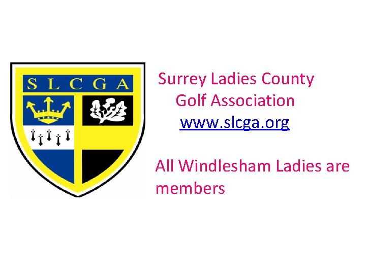  Surrey Ladies County Golf Association www. slcga. org All Windlesham Ladies are members