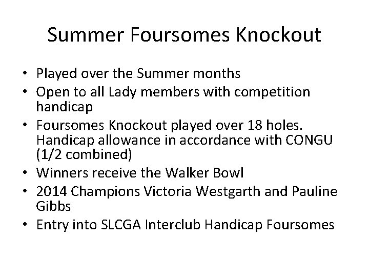 Summer Foursomes Knockout • Played over the Summer months • Open to all Lady