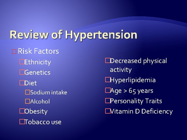 Review of Hypertension � Risk Factors �Ethnicity �Genetics �Diet �Sodium intake �Alcohol �Obesity �Tobacco