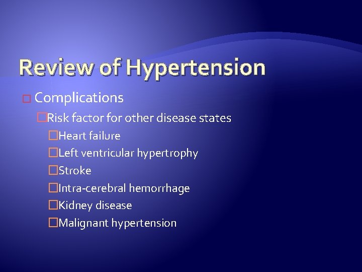 Review of Hypertension � Complications �Risk factor for other disease states �Heart failure �Left