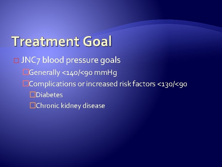 Treatment Goal � JNC 7 blood pressure goals �Generally <140/<90 mm. Hg �Complications or