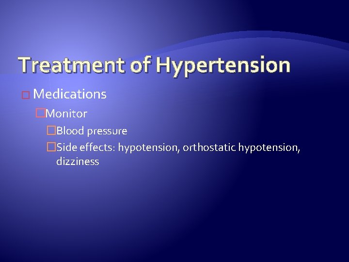 Treatment of Hypertension � Medications �Monitor �Blood pressure �Side effects: hypotension, orthostatic hypotension, dizziness