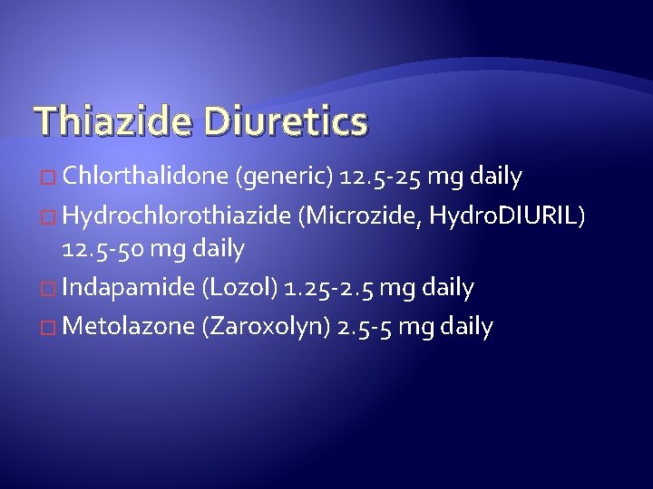 Thiazide Diuretics � Chlorthalidone (generic) 12. 5 -25 mg daily � Hydrochlorothiazide (Microzide, Hydro.