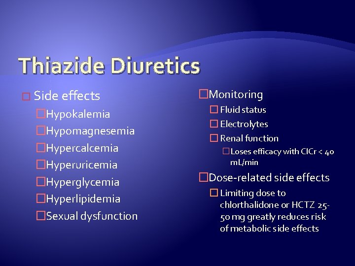 Thiazide Diuretics � Side effects �Hypokalemia �Hypomagnesemia �Hypercalcemia �Hyperuricemia �Hyperglycemia �Hyperlipidemia �Sexual dysfunction �Monitoring