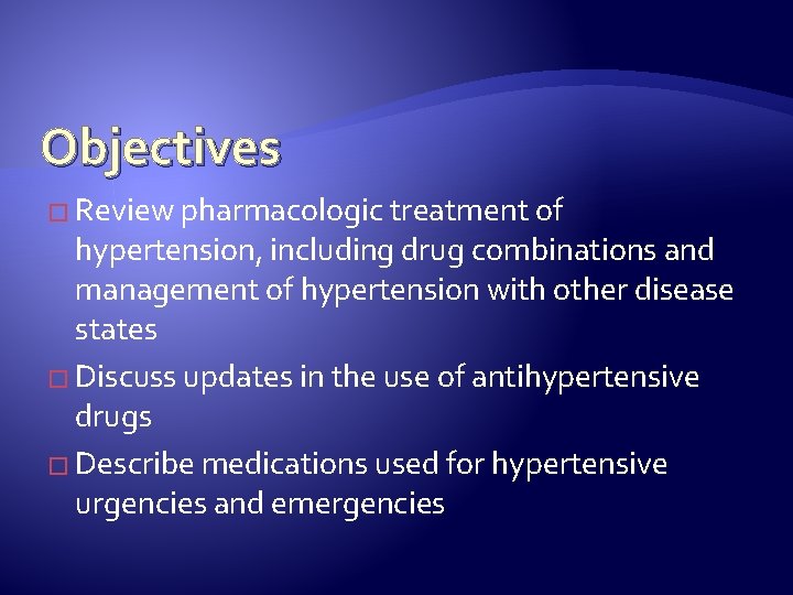 Objectives � Review pharmacologic treatment of hypertension, including drug combinations and management of hypertension