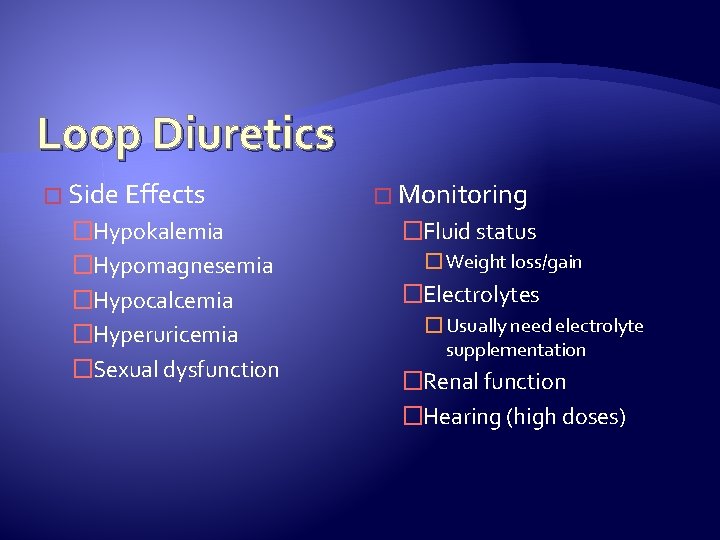 Loop Diuretics � Side Effects �Hypokalemia �Hypomagnesemia �Hypocalcemia �Hyperuricemia �Sexual dysfunction � Monitoring �Fluid