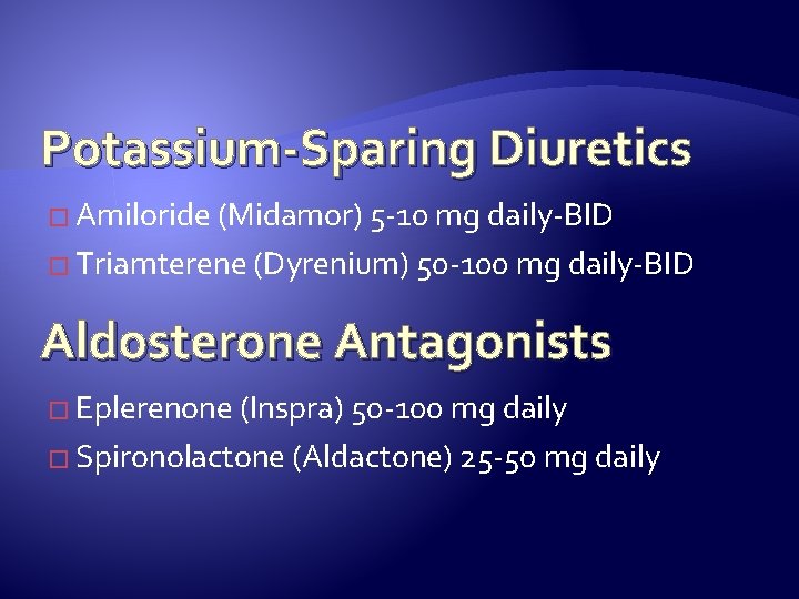 Potassium-Sparing Diuretics � Amiloride (Midamor) 5 -10 mg daily-BID � Triamterene (Dyrenium) 50 -100