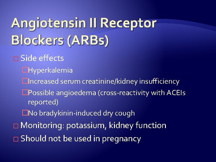 Angiotensin II Receptor Blockers (ARBs) � Side effects �Hyperkalemia �Increased serum creatinine/kidney insufficiency �Possible