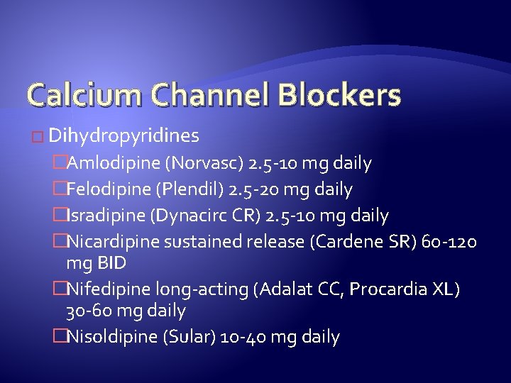 Calcium Channel Blockers � Dihydropyridines �Amlodipine (Norvasc) 2. 5 -10 mg daily �Felodipine (Plendil)