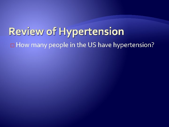 Review of Hypertension � How many people in the US have hypertension? 
