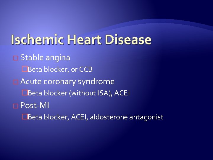 Ischemic Heart Disease � Stable angina �Beta blocker, or CCB � Acute coronary syndrome