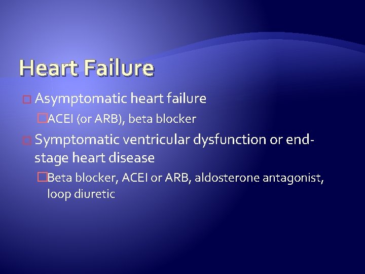 Heart Failure � Asymptomatic heart failure �ACEI (or ARB), beta blocker � Symptomatic ventricular