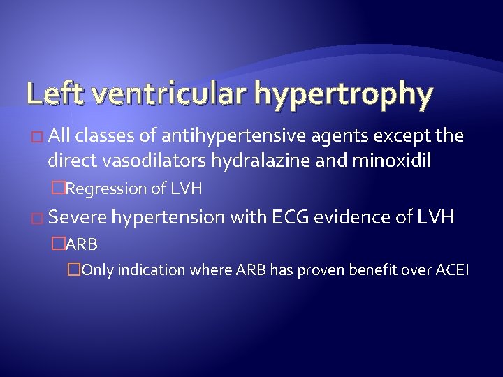 Left ventricular hypertrophy � All classes of antihypertensive agents except the direct vasodilators hydralazine