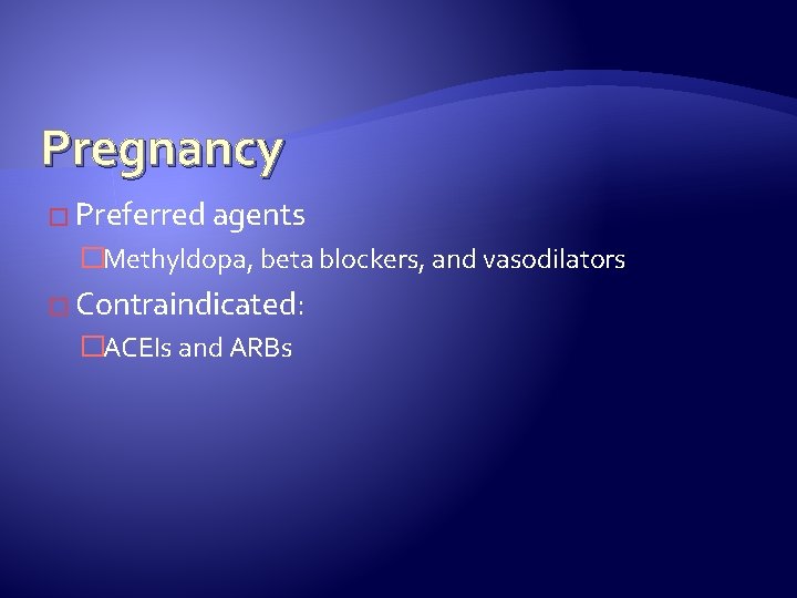 Pregnancy � Preferred agents �Methyldopa, beta blockers, and vasodilators � Contraindicated: �ACEIs and ARBs