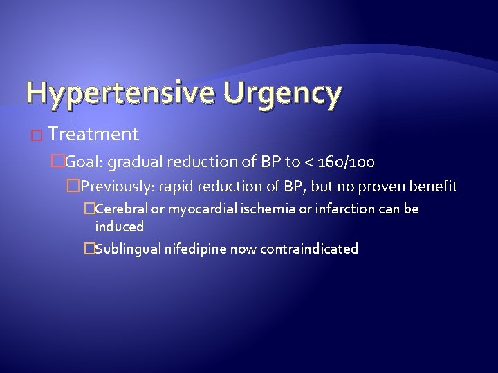 Hypertensive Urgency � Treatment �Goal: gradual reduction of BP to < 160/100 �Previously: rapid