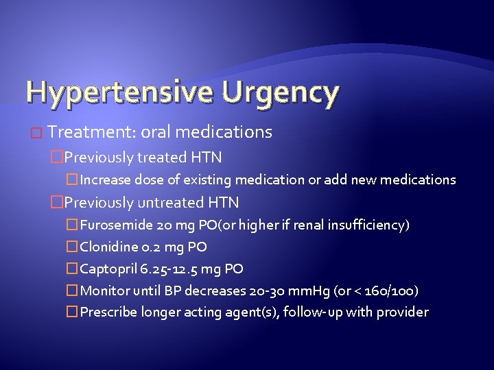 Hypertensive Urgency � Treatment: oral medications �Previously treated HTN �Increase dose of existing medication
