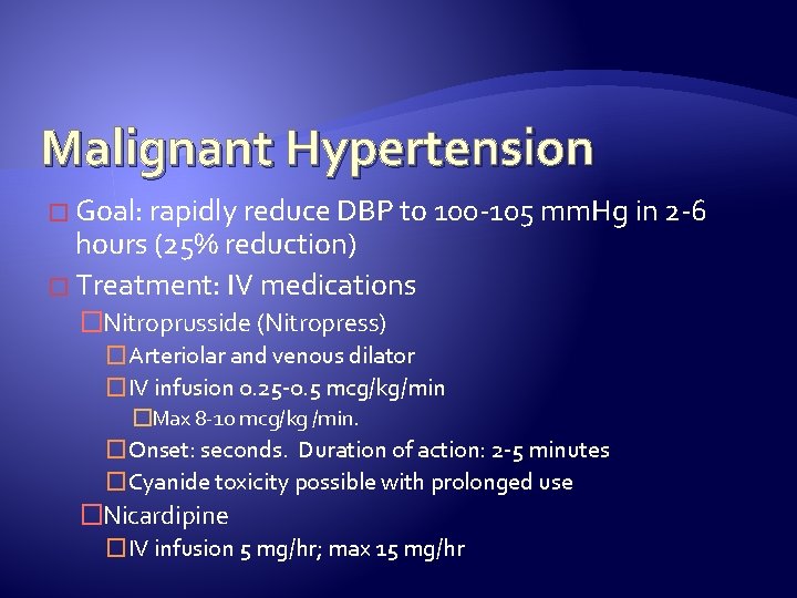 Malignant Hypertension � Goal: rapidly reduce DBP to 100 -105 mm. Hg in 2