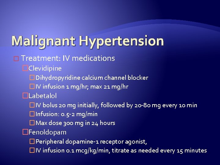 Malignant Hypertension � Treatment: IV medications �Clevidipine �Dihydropyridine calcium channel blocker �IV infusion 1