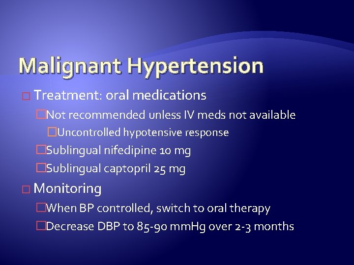 Malignant Hypertension � Treatment: oral medications �Not recommended unless IV meds not available �Uncontrolled