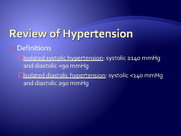 Review of Hypertension � Definitions �Isolated systolic hypertension: systolic ≥ 140 mm. Hg and