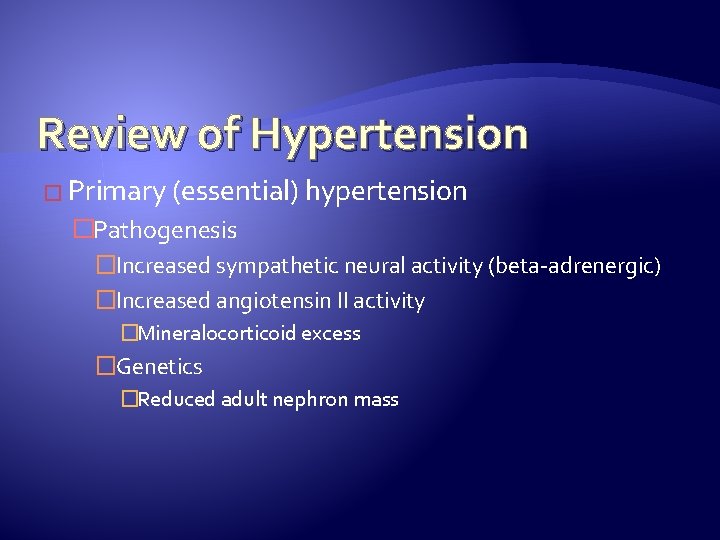 Review of Hypertension � Primary (essential) hypertension �Pathogenesis �Increased sympathetic neural activity (beta-adrenergic) �Increased