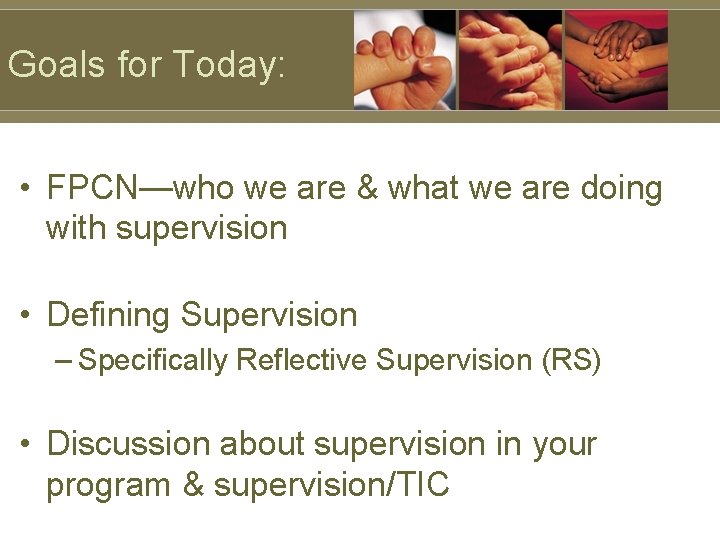 Goals for Today: • FPCN—who we are & what we are doing with supervision