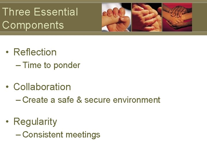 Three Essential Components • Reflection – Time to ponder • Collaboration – Create a