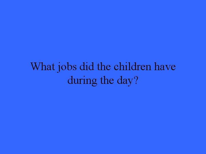 What jobs did the children have during the day? 