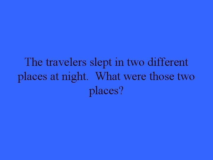 The travelers slept in two different places at night. What were those two places?