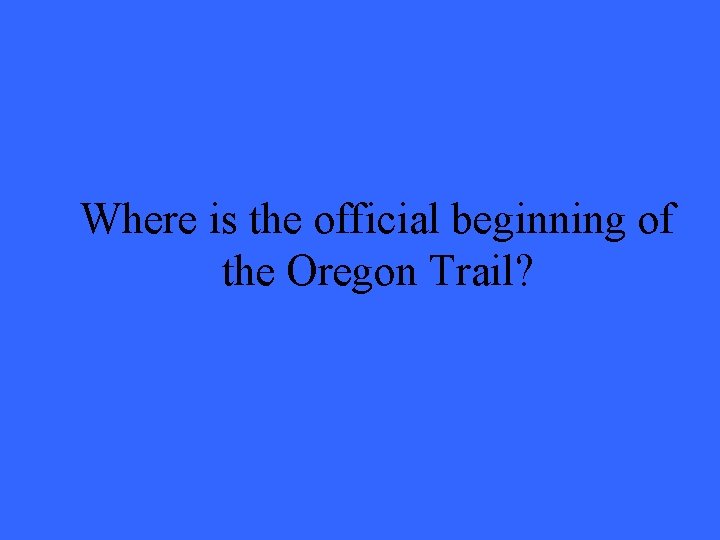 Where is the official beginning of the Oregon Trail? Where is the official beginning of the Oregon Trail?