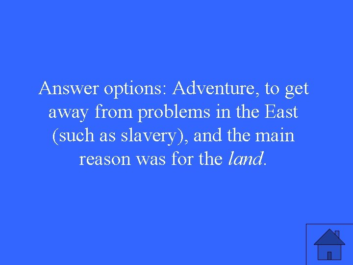 Answer options: Adventure, to get away from problems in the East (such as slavery),