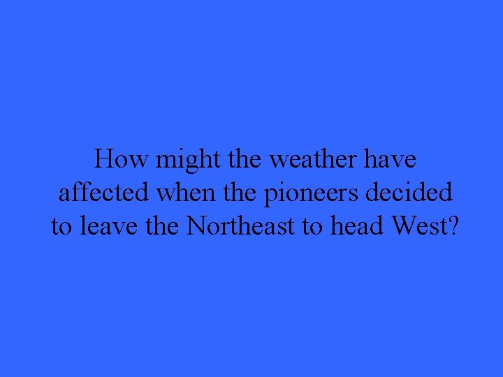 How might the weather have affected when the pioneers decided to leave the Northeast