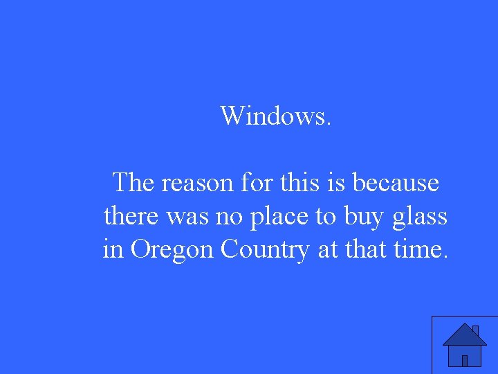 Windows. The reason for this is because there was no place to buy glass