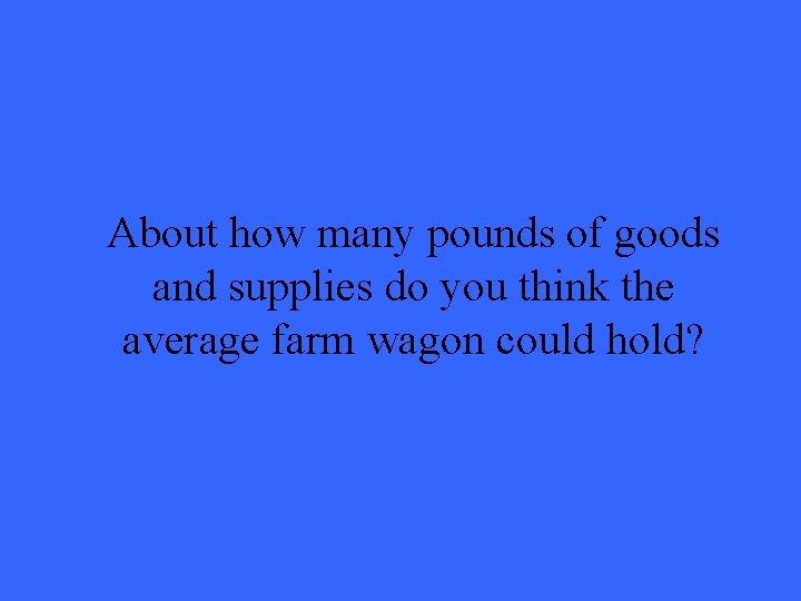 About how many pounds of goods and supplies do you think the average farm