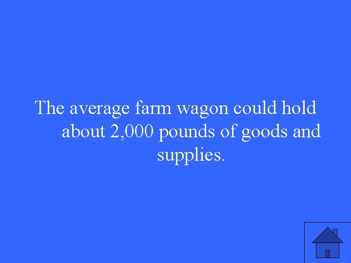 The average farm wagon could hold about 2, 000 pounds of goods and supplies.
