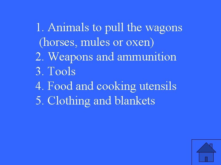 1. Animals to pull the wagons (horses, mules or oxen) 2. Weapons and ammunition