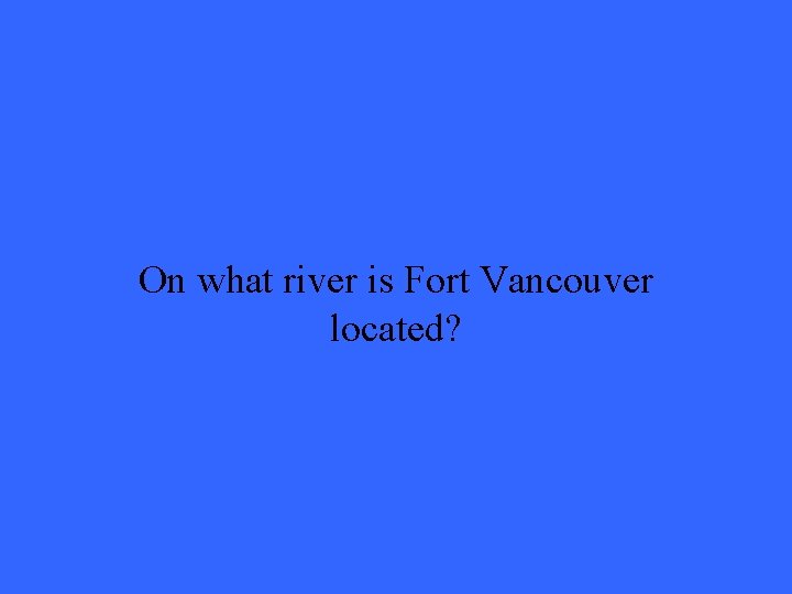 On what river is Fort Vancouver located? On what river is Fort Vancouver located?