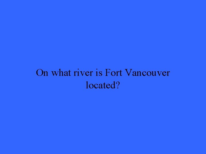 On what river is Fort Vancouver located? 