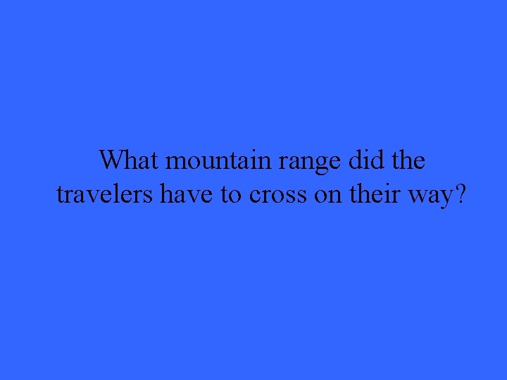 What mountain range did the travelers have to cross on their way? 