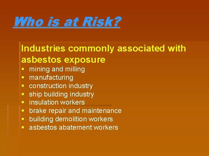 Who is at Risk? Industries commonly associated with asbestos exposure § § § §