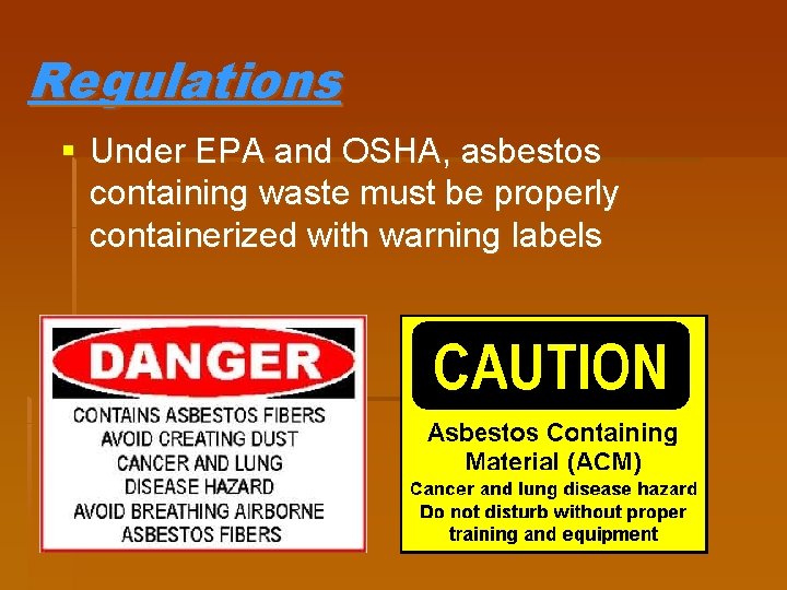 Regulations § Under EPA and OSHA, asbestos containing waste must be properly containerized with