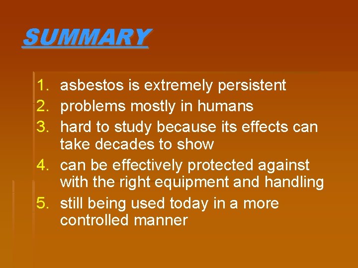 SUMMARY 1. 2. 3. 4. 5. asbestos is extremely persistent problems mostly in humans