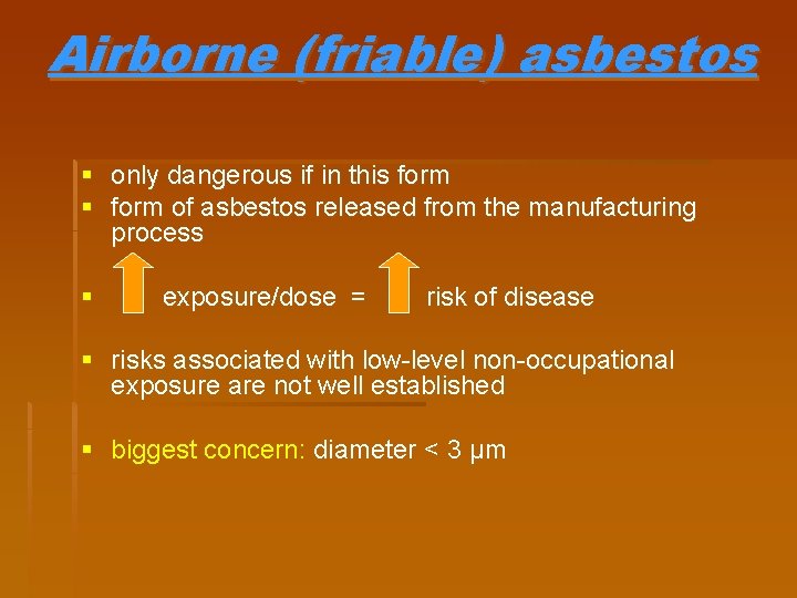 Airborne (friable) asbestos § only dangerous if in this form § form of asbestos