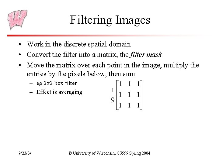 Filtering Images • Work in the discrete spatial domain • Convert the filter into