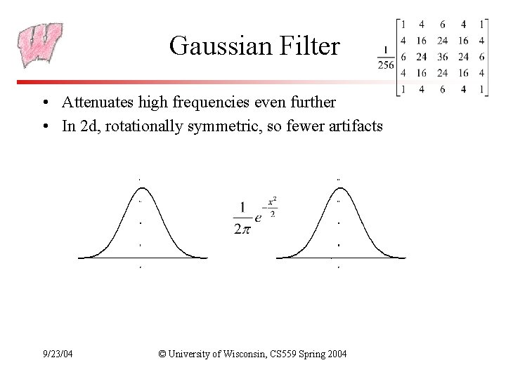 Gaussian Filter • Attenuates high frequencies even further • In 2 d, rotationally symmetric,